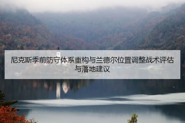 尼克斯季前防守体系重构与兰德尔位置调整战术评估与落地建议